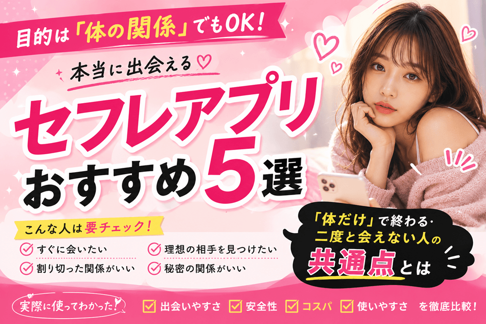 セフレアプリおすすめ5選｜「体だけ」で終わる・二度と会えない人の共通点とは